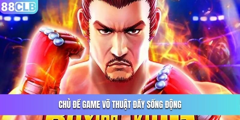 Chủ đề game võ thuật đầy sống động